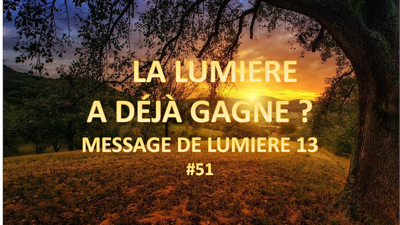 La lumière a déjà gagné ? Message de lumière 13