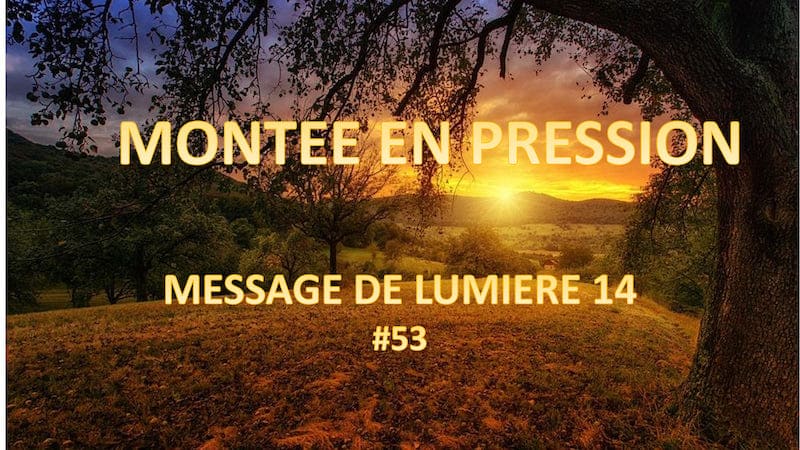 Montée en pression – Message de lumière 14