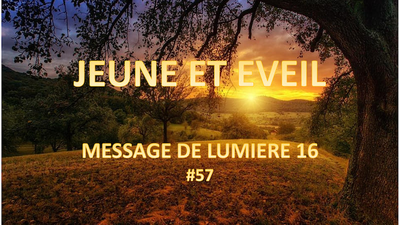 Jeûne et Eveil – Message de lumière 16 – #57