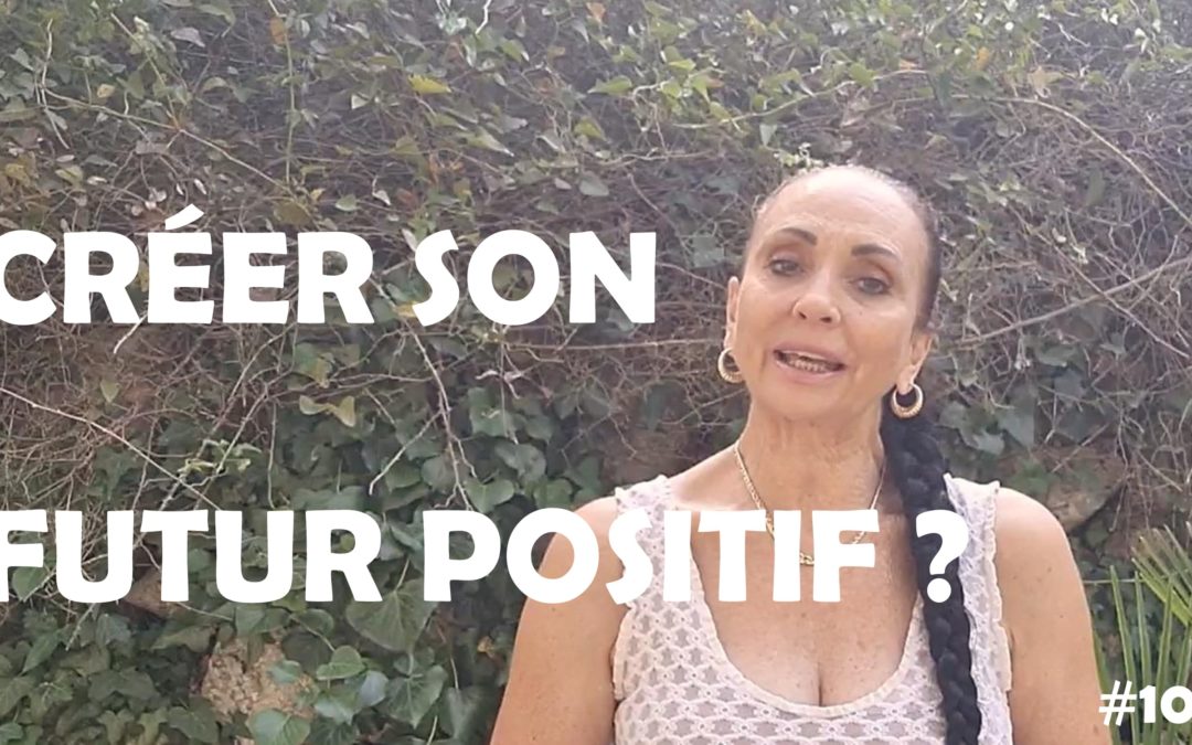 Créer son futur positif ? Conseils et réflexions