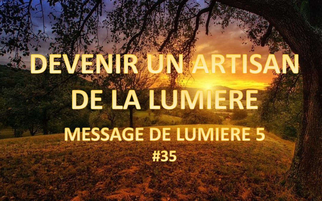 Devenir un artisan de lumière – Message de lumière 5