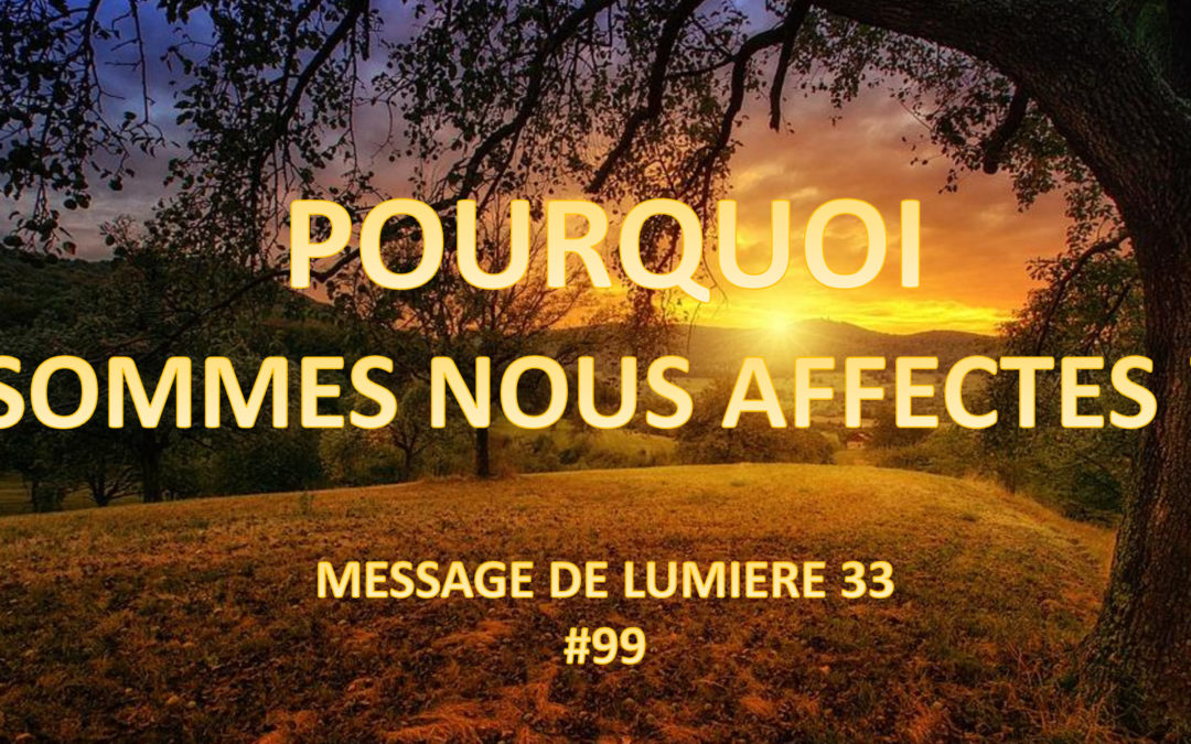 Pourquoi sommes-nous affectés ? Et que faire ?