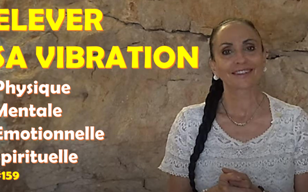 Elever sa vibration mentale, émotionnelle et spirituelle. #139