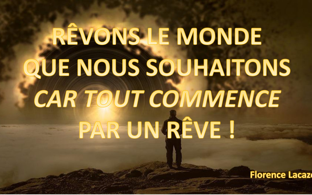 Rêvons le monde que nous souhaitons car tout commence par un rêve