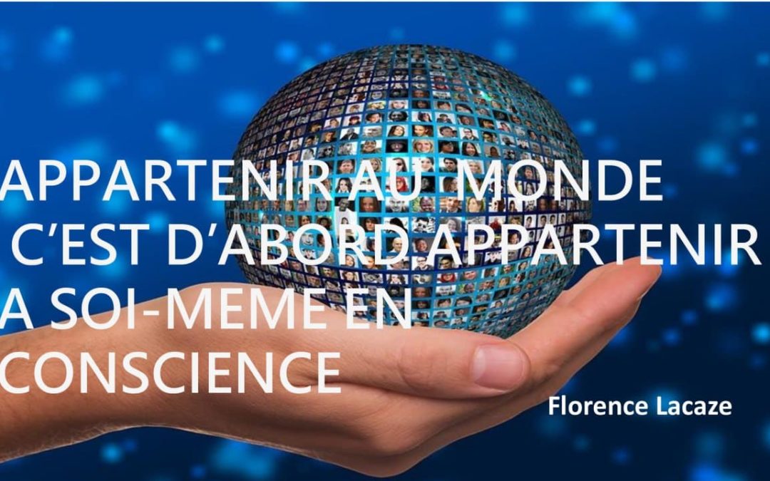 APPARTENIR AU MONDE C’EST D’ABORD APPARTENIR A SOI-MEME EN CONSCIENCE