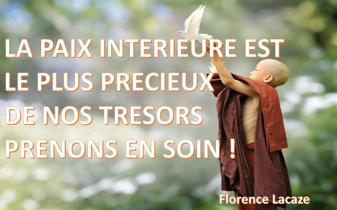 LA PAIX INTERIEURE EST LE PLUS PRECIEUX DE NOS TRESORS PRENONS EN SOIN !