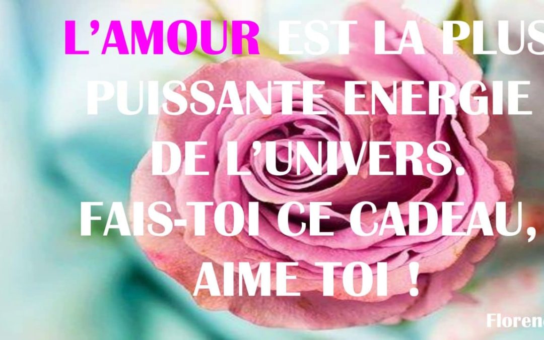 L’AMOUR EST LA PLUS PUISSANTE ENERGIE DE L’UNIVERS FAIS TOLCE CADEAU, AIME TOIS