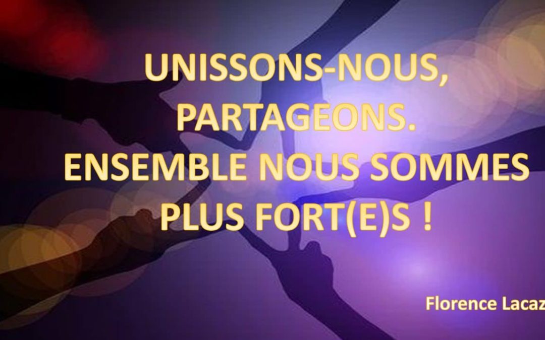 UNISSONS-NOUS, PARTAGEONS. ENSEMBLE NOUS SOMMES PLUS FORT(E)S !