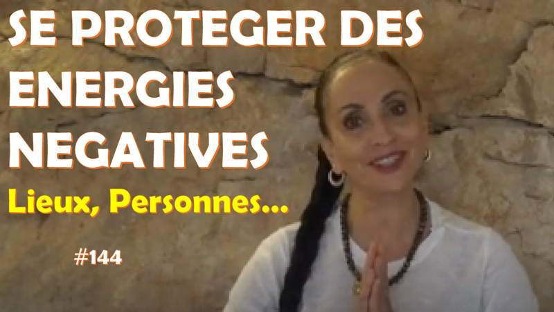 Se protéger des énergies négatives en provenance des personnes et des lieux #144